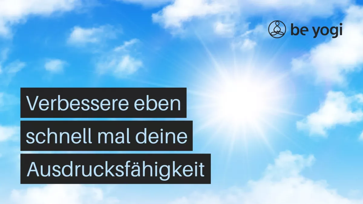 Verbessere eben schnell mal deine Ausdrucksfähigkeit Artikel Yoga Ayurveda Be Yogi