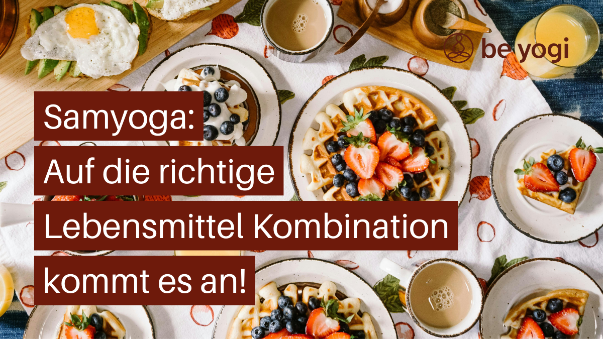 Samyoga-Auf-die-richtige-Lebensmittel-Kombination-kommt-es-an-Be-Yogi-Artikel-Ayurveda-Yoga